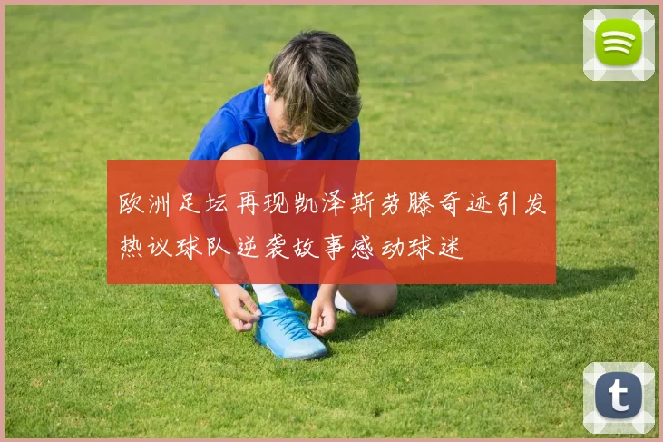 欧洲足坛再现凯泽斯劳滕奇迹引发热议球队逆袭故事感动球迷