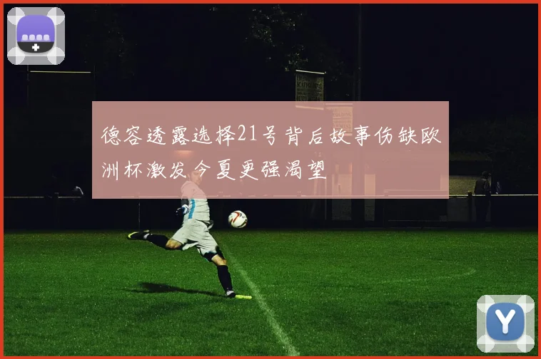 德容透露选择21号背后故事伤缺欧洲杯激发今夏更强渴望